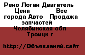 Рено Логан Двигатель › Цена ­ 35 000 - Все города Авто » Продажа запчастей   . Челябинская обл.,Троицк г.